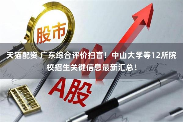 天猫配资 广东综合评价扫盲！中山大学等12所院校招生关键信息最新汇总！